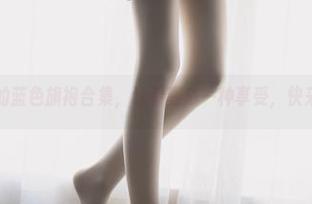 兔玩映画的蓝色旗袍合集，让看变成一种享受，快来瞧瞧吧！